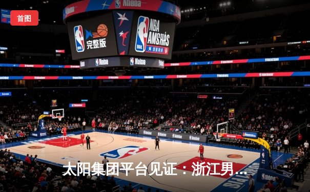 太阳集团平台见证：浙江男篮加时鏖战力克广东，吴前33分主宰关键战役