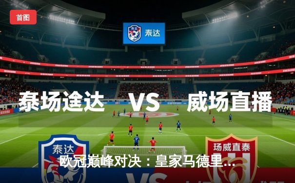 欧冠巅峰对决：皇家马德里加时绝杀拜仁慕尼黑，总比分6-5惊险晋级决赛