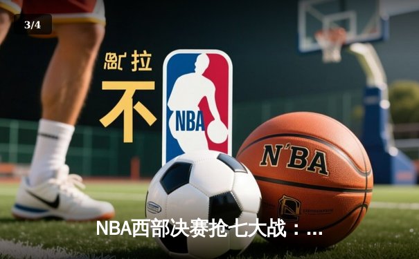 NBA西部决赛抢七大战：勇士客场险胜独行侠，库里40分带队重返总决赛 - 3
