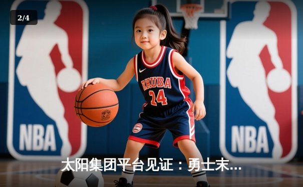 太阳集团平台见证：勇士末节逆转雄鹿，库里狂砍42分捍卫主场 - 2