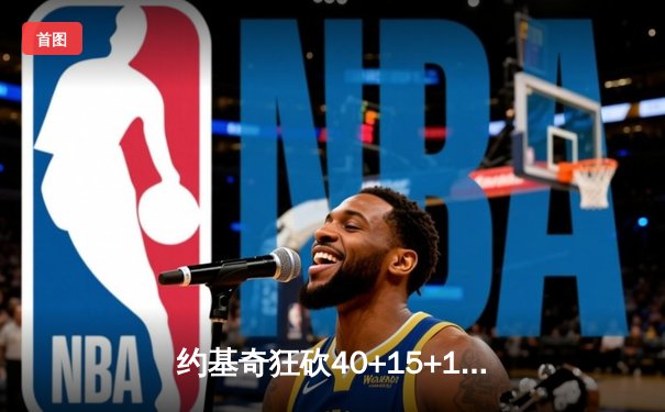 约基奇狂砍40+15+13创纪录，掘金加时险胜勇士锁定季后赛席位