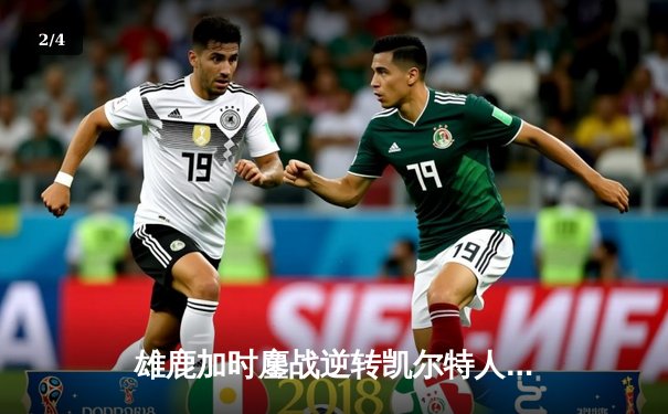 雄鹿加时鏖战逆转凯尔特人 字母哥44+14主宰北岸花园 - 2