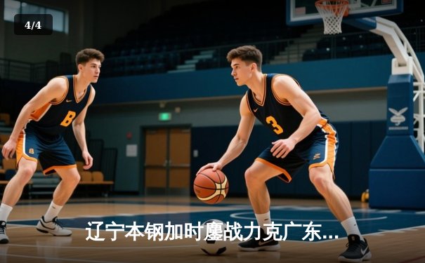 辽宁本钢加时鏖战力克广东宏远，赵继伟33+8+5献赛季代表作 - 4