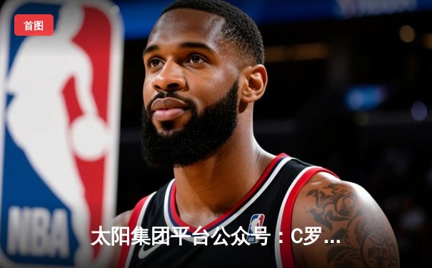 太阳集团平台公众号：C罗绝杀救主，利雅得胜利3-2险胜波斯波利斯晋级亚冠八强