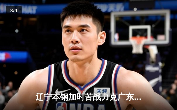 辽宁本钢加时苦战力克广东宏远 CBA半决赛上演史诗级对决 - 3