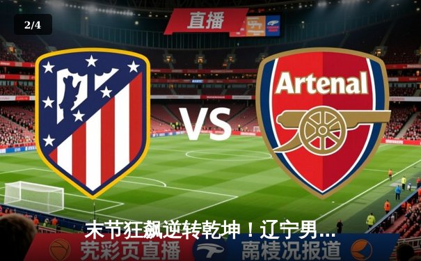 末节狂飙逆转乾坤！辽宁男篮加时险胜广东，赵继伟30+12主宰辽粤大战 - 2