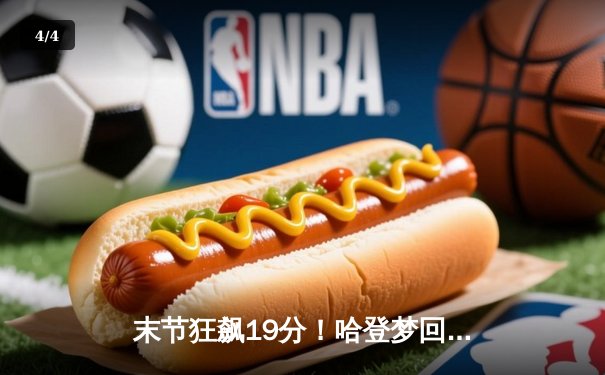 末节狂飙19分！哈登梦回巅峰，快船加时险胜湖人取关键卡位战 - 4